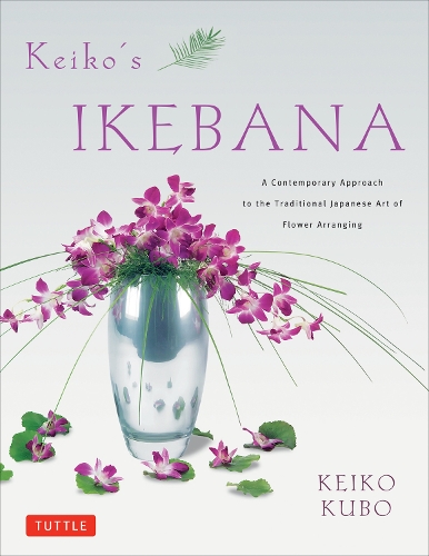 Бумажная книга «Keiko's Ikebana: A Contemporary Approach to the Traditional Japanese Art of Flower Arranging», автор Кейко Кубо - фото №1