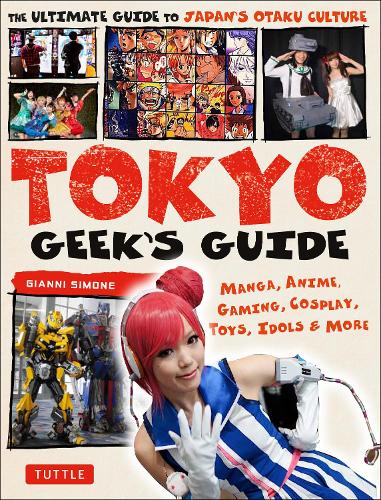 Паперова книга «Tokyo Geek's Guide: Manga, Anime, Gaming, Cosplay, Toys, Idols & More - The Ultimate Guide to Japan's Otaku Culture», автор Джанні Сімоне - фото №1