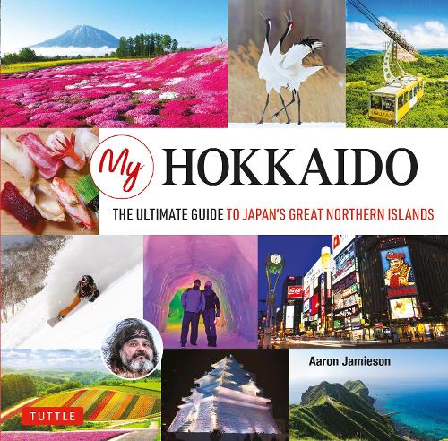 Бумажная книга «My Hokkaido: The Ultimate Guide to Japan's Great Northern Islands», автор Аарон Джеймисон - фото №1