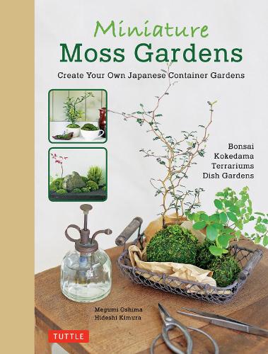Бумажная книга «Miniature Moss Gardens: Create Your Own Japanese Container Gardens (Bonsai, Kokedama, Terrariums & Dish Gardens)», авторов Хидеши Кимура, Мегуми Осима - фото №1