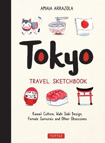 Бумажная книга «Tokyo Travel Sketchbook: Kawaii Culture, Wabi Sabi Design, Female Samurais and Other Obsessions», автор Амайя Арразола - фото №1