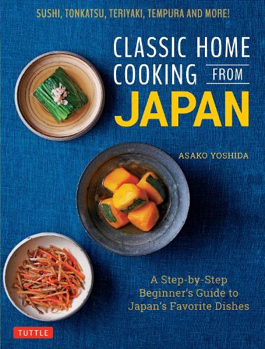 Паперова книга «Classic Home Cooking from Japan: A Step-by-Step Beginner's Guide to Japan's Favorite Dishes: Sushi, Tonkatsu, Teriyaki, Tempura and More!», автор Асако Йошида - фото №1