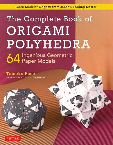 Бумажная книга «The Complete Book of Origami Polyhedra: 64 Ingenious Geometric Paper Models (Learn Modular Origami from Japan's Leading Master!)», автор Томоко Фьюз - фото №1
