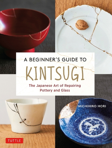 [object Object] «A Beginner's Guide to Kintsugi: The Japanese Art of Repairing Pottery and Glass», автор Мічіхіро Хорі - фото №1