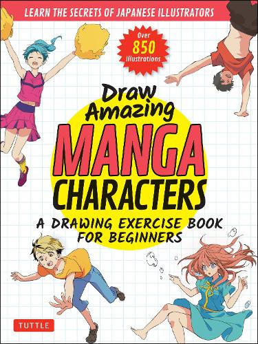 Бумажная книга «Draw Amazing Manga Characters: A Drawing Exercise Book for Beginners - Learn the Secrets of Japanese Illustrators (Learn 81 Poses; Over 850 illustrations)», авторов Акарико, Изуми, Оджю, Онодо То-я - фото №1