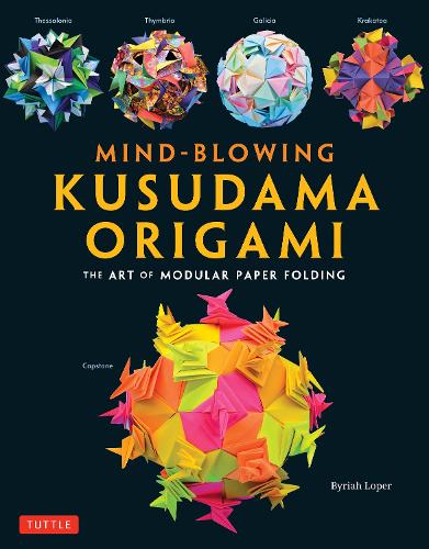 Бумажная книга «Mind-Blowing Kusudama Origami: The Art of Modular Paper Folding», автор Байрия Лопер - фото №1