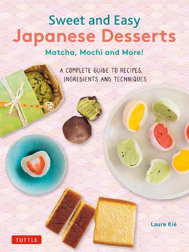 [object Object] «Sweet and Easy Japanese Desserts: Matcha, Mochi and More! A Complete Guide to Recipes, Ingredients and Techniques», автор Лор Кі - фото №1