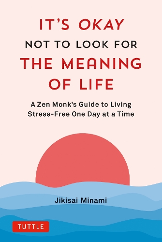 Паперова книга «It's Okay Not to Look for the Meaning of Life: A Zen Monk's Guide to Living Stress-Free One Day at a Time», автор Джікісай Мінамі - фото №1