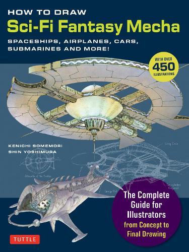 Бумажная книга «How to Draw Sci-Fi Fantasy Mecha: Spaceships, Airplanes, Cars, Submarines and More! (Over 450 Illustrations)», авторов Кеничи Сомемори, Шин Йошимура - фото №1