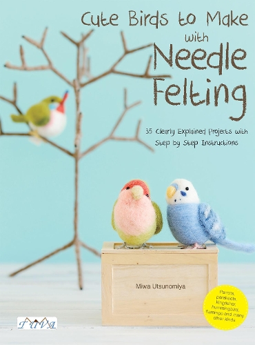 Паперова книга «Cute Birds to Make with Needle Felting: 35 Clearly Explained Projects with Step by Step Instructions», автор Міва Уцуномія - фото №1