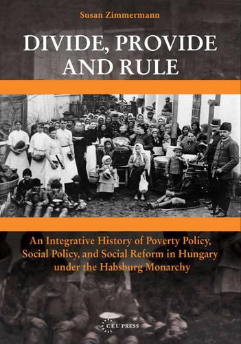 Бумажная книга «Divide, Provide and Rule: An Integrative History of Poverty Policy, Social Reform, and Social Policy in Hungary Under the Habsburg Monarchy», автор Сьюзан Циммерман - фото №1