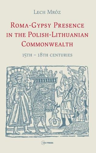 Бумажная книга «Roma-Gypsy Presence in the Polish-Lithuanian Commonwealth: 15th – 18th Centuries», автор Лех Мроз - фото №1
