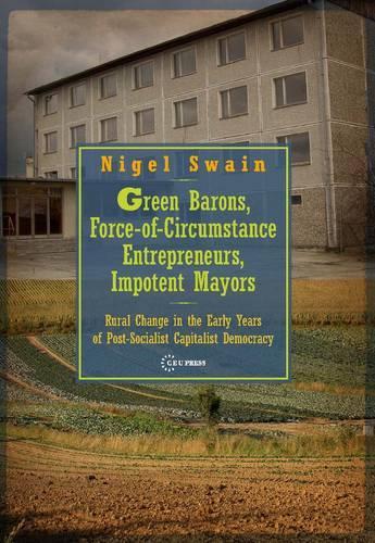 Бумажная книга «Green Barons, Force-of-Circumstance Entrepreneurs, Impotent Mayors: Rural Change in the Early Years of Post-Socialist Capitalist Democracy», автор Найджел Суэйн - фото №1