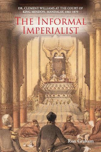 Бумажная книга «The Informal Imperialist: Dr. Clement Williams at the Court of King Mindon, Mandalay, 1861-1879», автор Рон Грэм - фото №1