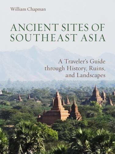 Бумажная книга «Ancient Sites of Southeast Asia: A Traveler's Guide Throught History, Ruins and Landscapes», автор Уильям Чепмен - фото №1