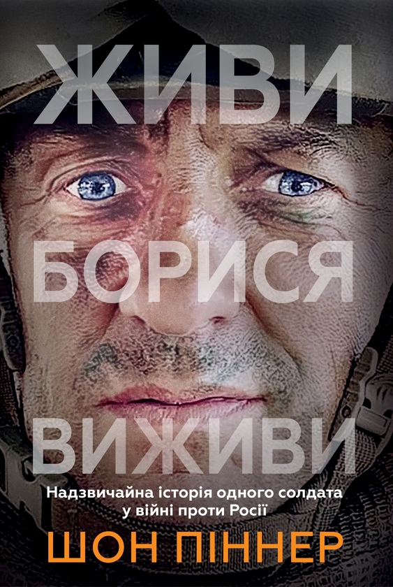 Электронная книга «Живи. Борися. Виживи. Надзвичайна історія одного солдата у війні проти Росії», автор Шон Пиннер - фото №1