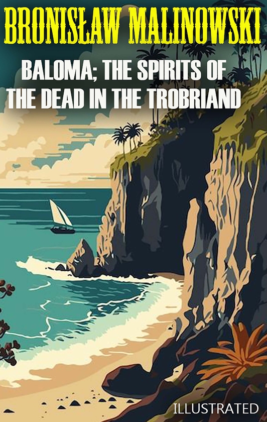 [object Object] «Baloma; the Spirits of the Dead in the Trobriand Islands. Illustrated», автор Броніслав Маліновський - фото №1