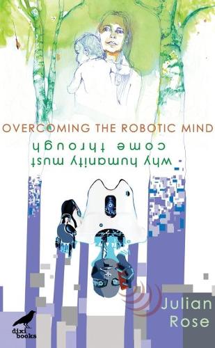 Паперова книга «Overcoming the Robotic Mind: Why Humanity Must Come Through», автор Джуліан Роуз - фото №1
