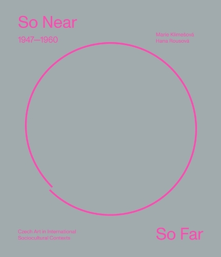 Бумажная книга «So Near, So Far: Czech Art (1947–1960) in International Socio-Cultural Contexts», авторов Хана Роусова, Мари Климешова - фото №1