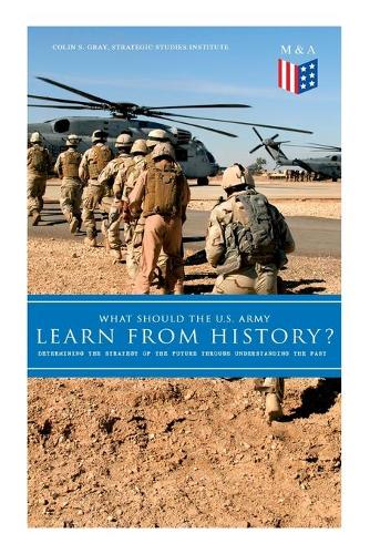 Бумажная книга «What Should the U.S. Army Learn From History? - Determining the Strategy of the Future through Understanding the Past: Persisting Concerns and Threats, Parallels and Analogies With the Present Days (What Changes and What Does Not), Recommendations for the», автор Strategic Studies Institute - фото №1