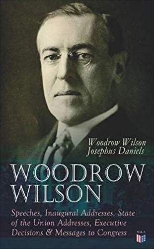 Паперова книга «Woodrow Wilson: Speeches, Inaugural Addresses, State of the Union Addresses, Executive Decisions & Messages to Congress», авторів Джозеф Деніелс, Вудро Вільсон - фото №1