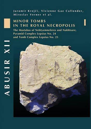 Паперова книга «Abusir XII: Minor Tombs in the Royal Necropolis I (The Mastabas of Nebtyemneferes and Nakhtsare, Pyramid Complex Lepsius no. 24 and Tomb Complex Lepsius no. 25)», авторів Яромир Крейчі, Мірослав Вернер, Вів'єн Ґей Каллендер - фото №1