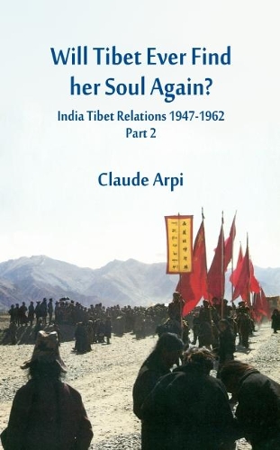 Бумажная книга «Will Tibet Ever Find Her Soul Again? : India Tibet Relations 1947-1962 - Part 2», автор Клод Арпи - фото №1