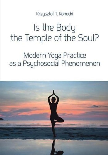 Бумажная книга «Is the Body the Temple of the Soul? – Modern Yoga Practice as a Psychosocial Phenomenon», автор Кшиштоф Конецкий - фото №1