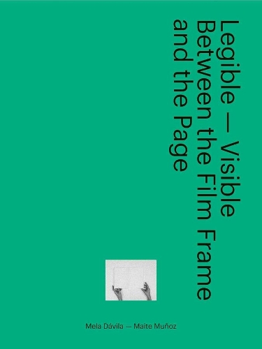 Бумажная книга «Legible - Visible: Between the Film Frame and the Page», авторов Майте Муньос, Мела Давила - фото №1