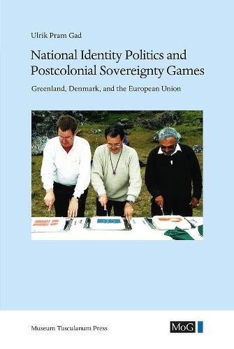 Бумажная книга «National Identity Politics and Postcolonial Sovereignty Games: Greenland, Denmark, and the European Union», автор Ульрик Прам Гад - фото №1