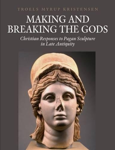 Паперова книга «Making and Breaking the Gods: Christian Responses to Pagan Sculpture in Late Antiquity», автор Троельс Майруп Крістенсен - фото №1