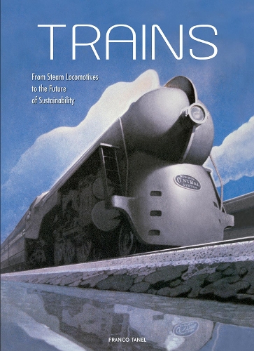 Бумажная книга «Trains: From Steam Locomotives to the Future of Sustainability», автор Франко Танель - фото №1