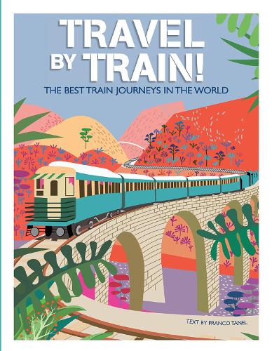 Бумажная книга «Travel by Train: The Best Train Journeys in the World», автор Франко Танель - фото №1