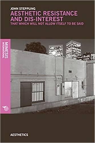 Бумажная книга «Aesthetic Resistance and Dis-Interest: Things Which Will Not Allow Themselves to be Said», автор Джон Степлинг - фото №1