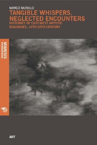 Бумажная книга «Tangible Whispers, Neglected Encounters: Histories of East-West Artistic Dialogues, 1350-1904», автор Марко Мусилло - фото №1