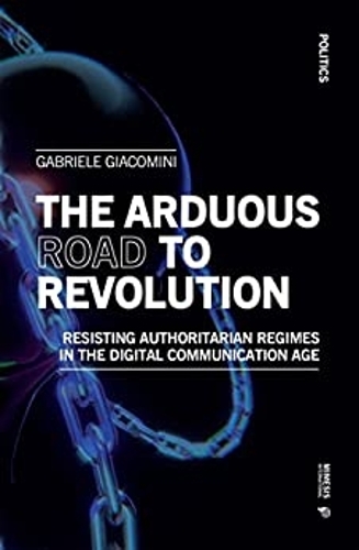 Бумажная книга «The Arduous Road to Revolution: Resisting Authoritarian Regimes in the Digital Communication Age», автор Габриэле Джакомини - фото №1