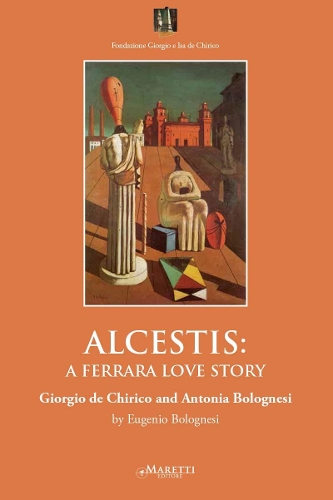 Паперова книга «Alcestis: A Ferrara Love Story: Giorgio De Chirico and Antonio Bolognesi», автор Еудженіо Болоньєзі - фото №1