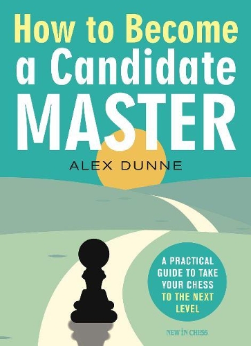 Бумажная книга «How to Become a Candidate Master: A Practical Guide to Take Your Chess to the Next Level», автор Алекс Данн - фото №1