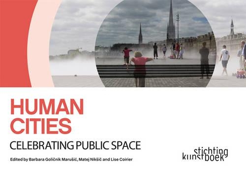 Бумажная книга «Human Cities: Celebrating Public Space», авторов Барбара Голичник Марусич, Лиза Койрье, Матей Никшич - фото №1