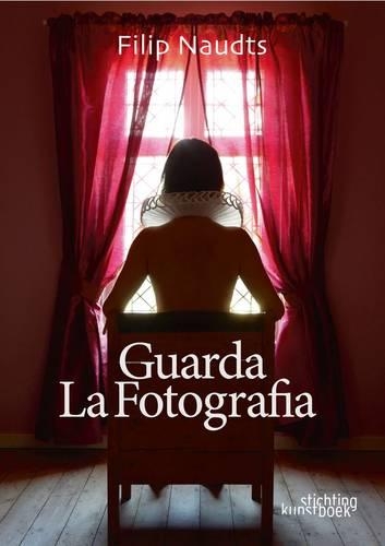 Бумажная книга «Guarda La Fotografia. Filip Naudts. Painter. Photographer», автор Филип Наудц - фото №1