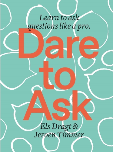 Паперова книга «Dare to Ask: Learn to Ask Questions like a Pro», авторів Ельс Драгт, Йерун Тіммер - фото №1