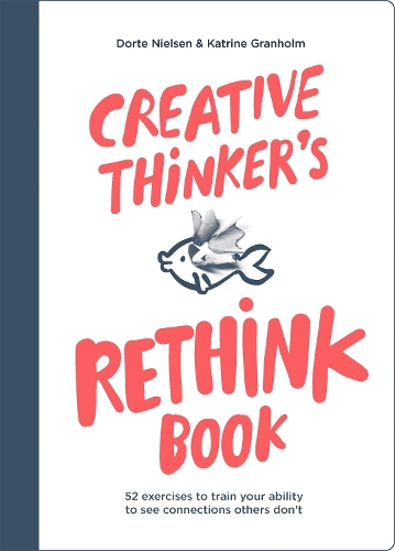 Бумажная книга «Creative Thinker's Rethink Book: 52 Exercises to Train Your Ability to See Connections Others Don't», авторов Дорте Нильсен, Катрин Гранхольм - фото №1
