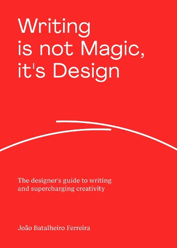 Бумажная книга «Writing is not Magic, it's Design: The designer’s guide to writing and supercharging creativity», автор Жоао Баталейро Феррейра - фото №1