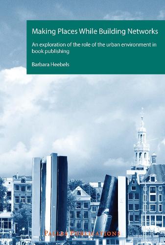 Бумажная книга «Making Places While Building Networks: An exploration of the role of the urban environment in book publishing», автор Барбара Хибельс - фото №1