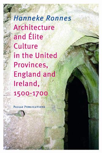 Бумажная книга «Architecture and Elite Culture in the United Provinces, England and Ireland, 1500-1700», автор Ханнеке Роннес - фото №1