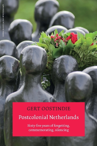 Бумажная книга «Postcolonial Netherlands: Sixty-five Years of Forgetting, Commemorating, Silencing», автор Герт Оостинди - фото №1