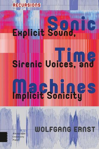 Бумажная книга «Sonic Time Machines: Explicit Sound, Sirenic Voices, and Implicit Sonicity», автор Вольфганг Эрнст - фото №1