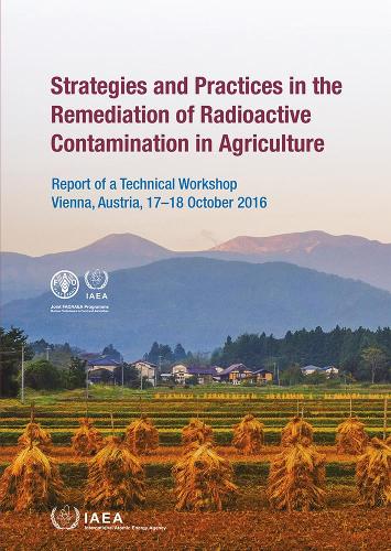 [object Object] «Strategies and Practices in the Remediation of Radioactive Contamination in Agriculture: Report of a Technical Workshop Held in Vienna, Austria, 17–18 October 2016», автор МАГАТЭ - фото №1