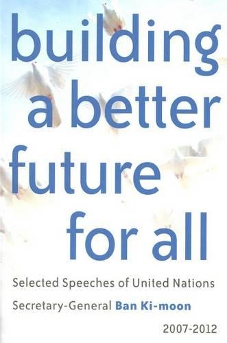Бумажная книга «Building a Better Future for All: Selected Speeches of United Nations Secretary-General Ban Ki-moon 2007-2012», автор Офис Генерального секретаря - фото №1