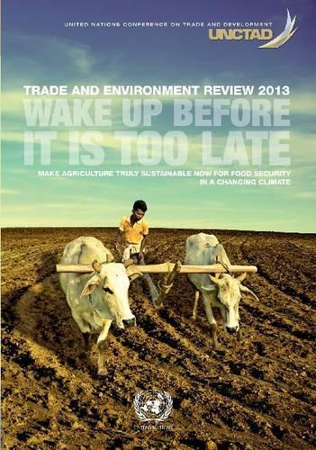 Бумажная книга «Trade and environment review 2013: wake up before it is too late - make agriculture truly sustainable now for food security in a changing climate», автор Конференция ООН по торговле и развитию - фото №1